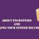 About Encryption and Making Your System Secure